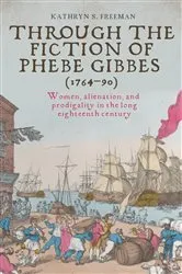 Book cover of Through the fiction of Phebe Gibbes (1764–90) by Kathryn Freeman