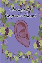 Book cover of Through the Grapevine I Heard by G. Roscoe