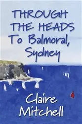 Book cover of THROUGH THE HEADS To Balmoral, Sydney by Claire Mitchell