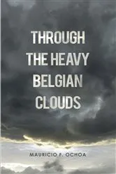 Book cover of Through the Heavy Belgian Clouds by Mauricio F. Ochoa