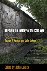 Book cover of Through the History of the Cold War by John Lukacs