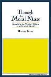 Book cover of Through the Moral Maze by Robert Kane