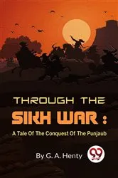 Book cover of Through The Sikh War : A Tale Of The Conquest Of The Punjaub by G. A. Henty