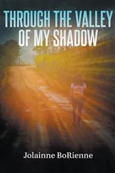 Book cover of Through the Valley of My Shadow by Jolainne BoRienne