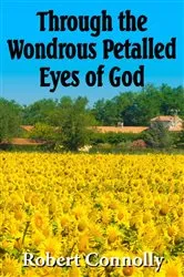 Book cover of Through the Wondrous Petalled Eyes of God by Connolly Robert