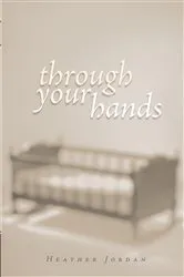 Book cover of Through Your Hands by Heather Jordan