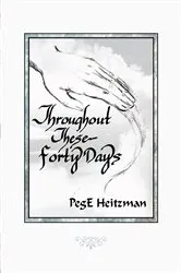 Book cover of Throughout These Forty Days by PegE Heitzman