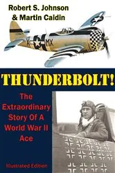 Book cover of Thunderbolt!: The Extraordinary Story Of A World War II Ace [Illustrated Edition] by Unknown
