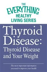 Book cover of Thyroid Disease: Thyroid Disease and Your Weight by Adams Media