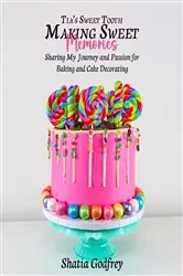 Book cover of Tia's Sweet Tooth - Making Sweet Memories by Shatia Godfrey