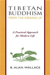 Book cover of Tibetan Buddhism from the Ground Up by B. Alan Wallace