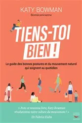 Book cover of Tiens-toi bien ! - Le guide des bonnes postures et du mouvement naturel qui soignent au quotidien by Katy Bowman