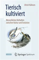 Book cover of Tierisch kultiviert - Menschliches Verhalten zwischen Kultur und Evolution by Ulrich Kühnen