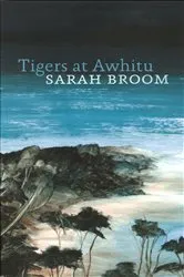 Book cover of Tigers at Awhitu by Sarah Broom