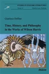 Book cover of Time, History, and Philosophy in the Works of Wilson Harris by Gianluca Delfino