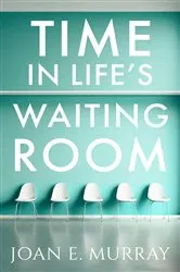 Book cover of Time In Life's Waiting Room by Joan E. Murray