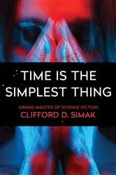 Book cover of Time Is the Simplest Thing by Clifford D. Simak