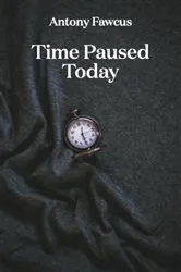 Book cover of Time Paused Today by Antony Fawcus