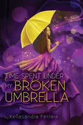 Book cover of Time Spent Under My Broken Umbrella by Kellasandra Ferrara