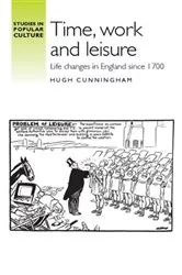 Book cover of Time, work and leisure by Hugh Cunningham