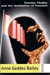 Book cover of Timothy Findley and the Aesthetics of Fascism by Anne Geddes Bailey