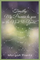 Book cover of Timothy, My Promise to You in the Next 50 Years... by Morgan Plantz