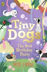 Book cover of Tiny Dogs: The Best Birthday Party by Rose Lihou