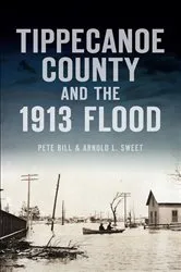 Book cover of Tippecanoe County and the 1913 Flood by Pete Bill