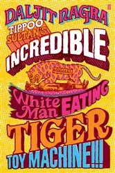 Book cover of Tippoo Sultan's Incredible White-Man-Eating Tiger Toy-Machine!!! by Daljit Nagra