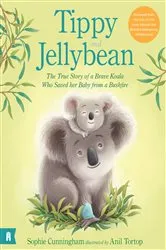 Book cover of Tippy and Jellybean - The True Story of a Brave Koala who Saved her Baby from a Bushfire by Sophie Cunningham
