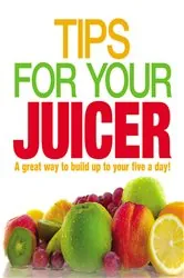 Book cover of Tips for Your Juicer by N/A