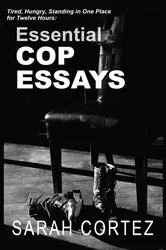 Book cover of Tired, Hungry, and Standing in One Place for Twelve Hours: Essential Cop Essays by Sarah Cortez