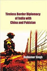 Book cover of Tireless Border Diplomacy of India with China and Pakistan by Rajkumar Singh
