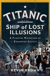 Book cover of Titanic: Ship of Lost Illusions by Kevin Brown