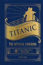 Book cover of Titanic: The Official Cookbook by Veronica Hinke