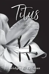 Book cover of Titus Sound Doctrine and Faith by Bridget K. Erdman