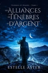 Book cover of Ténèbres et Nuages - Tome 1 : Les Alliances de Ténèbres et d'Argent by Estelle Aster