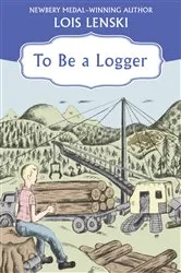 Book cover of To Be a Logger by Lois Lenski