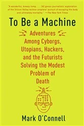 Book cover of To Be a Machine by Mark O'Connell