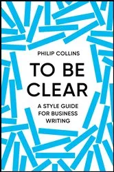Book cover of To Be Clear by Philip Collins