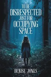 Book cover of To Be Disrespected Just for Occupying Space by Denise Jones