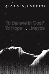 Book cover of To Believe in God? To Hope . . . Maybe by Giorgio Agretti