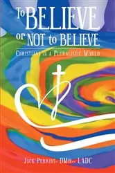 Book cover of To Believe or Not to Believe by DMin. LADC,Jack Perkins,