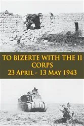 Book cover of TO BIZERTE WITH THE II CORPS - 23 April - 13 May 1943 [Illustrated Edition] by Unknown