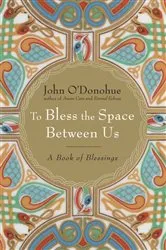 Book cover of To Bless the Space Between Us by John O'Donohue