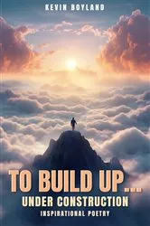 Book cover of To Build up...Under Construction: Inspirational Poetry: by Kevin Boyland