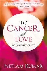 Book cover of To Cancer, with love by Neelam Kumar