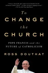Book cover of To Change the Church by Ross Douthat