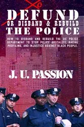 Book cover of To Defund Or Disband and Rebuild The Police by Passion, J., U.
