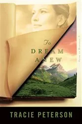 Book cover of To Dream Anew (Heirs of Montana Book #3) by Tracie Peterson